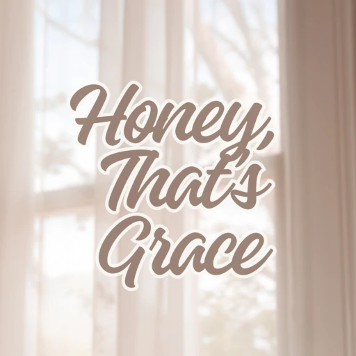 Honey, That’s Grace