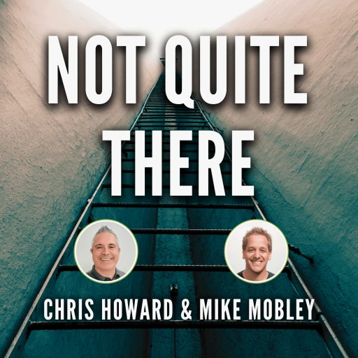 Not Quite There with Chris Howard and Mike Mobley