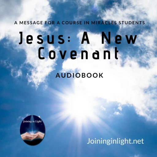 Jesus: A New Covenant, A Message to A Course in Miracles Students