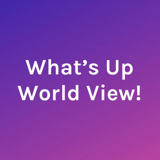 What’s Up World View!