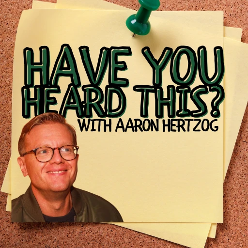 Have You Heard This? with Aaron Hertzog