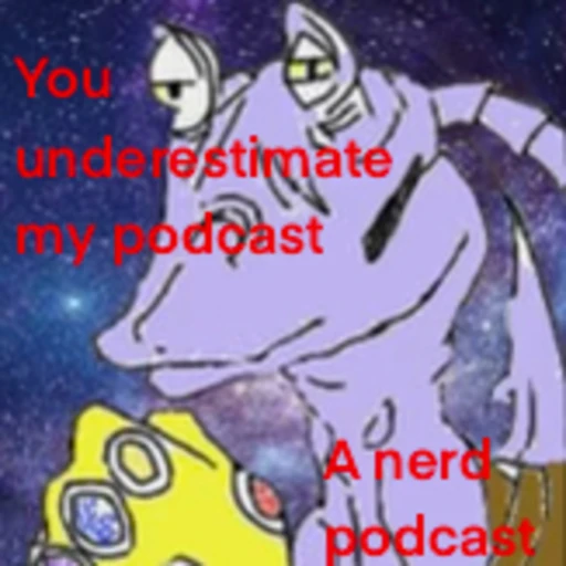 You Underestimate My Podcast