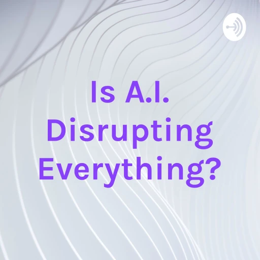 Is A.I. Disrupting Everything?