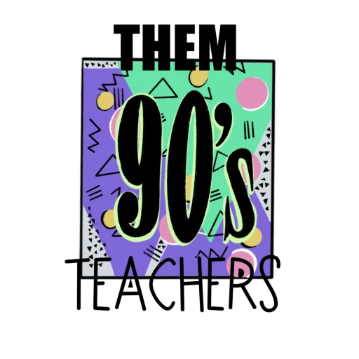 Them 90’s Teachers