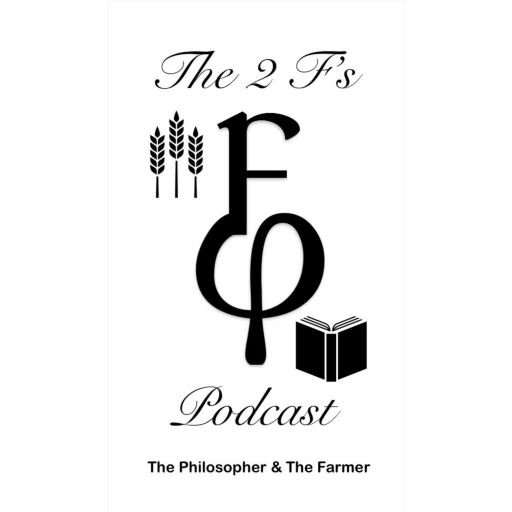 The 2 F’s Podcast – The Philosopher And The Farmer