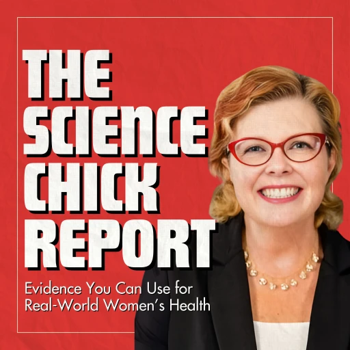 The Science Chick Report: Evidence You Can Use for Real-World Women’s Health