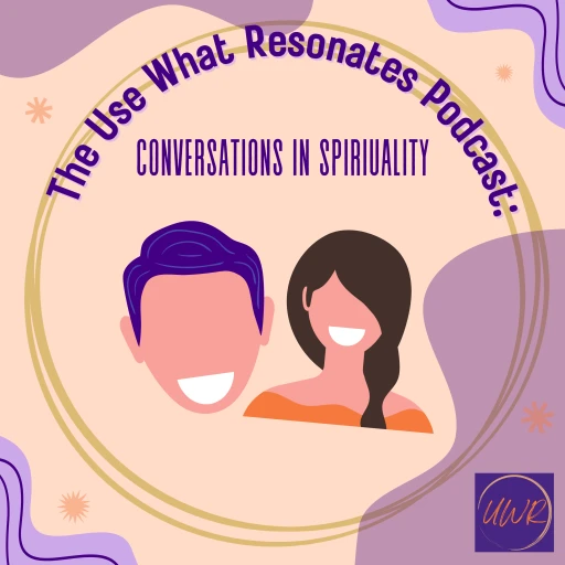 The Use What Resonates Podcast: Conversations in Spirituality