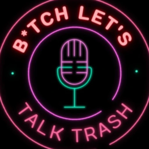 B*tch Let’s Talk Trash.