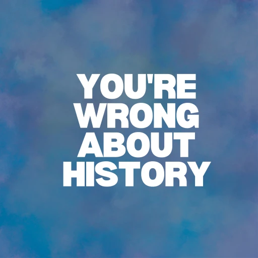 You’re Wrong About History