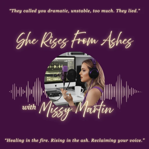She Rises From Ashes with Missy Martin- Healing from Narcissistic Abuse- Unappologetically