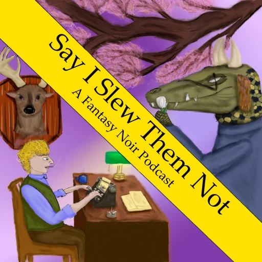 Say I Slew Them Not: An Adult Queer Fantasy Noir Podcast