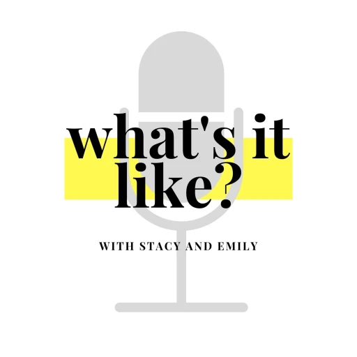 What’s It Like?  with Stacy and Emily