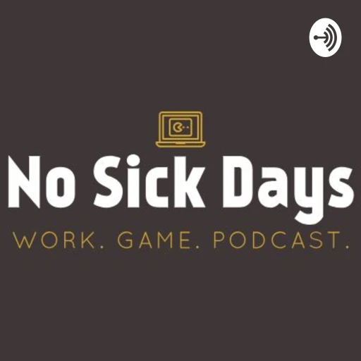 NO SICK DAYS | Work. Game. Podcast.