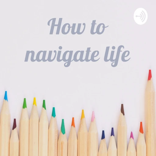 How to navigate life