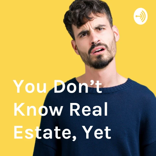 You Don’t Know Real Estate, Yet